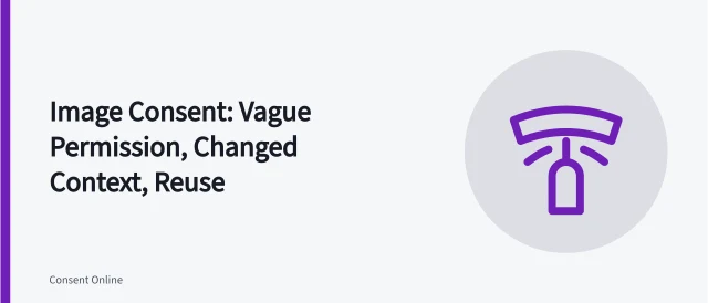 Card on image consent problems: vague permission, changed context, indefinite reuse. Image consent problems: vague permission, changed context and indefinite reuse